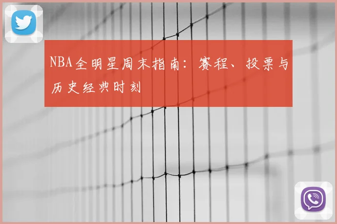 NBA全明星周末指南：赛程、投票与历史经典时刻