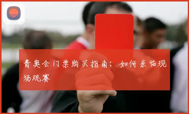 青奥会门票购买指南：如何亲临现场观赛