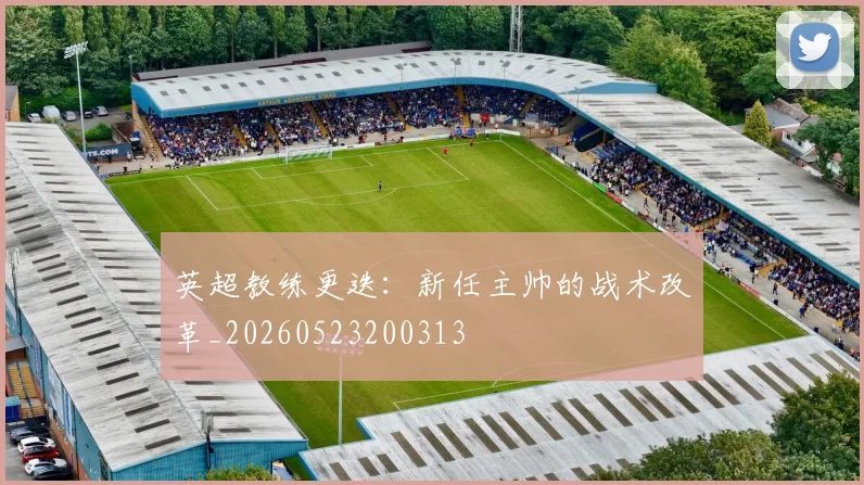 英超教练更迭:新任主帅的战术改革_20260523200313